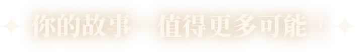 你的故事，值得更多可能